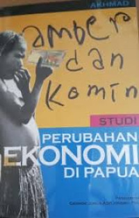 Image of Amber dan Komin :  studi perubahan ekonomi Papua